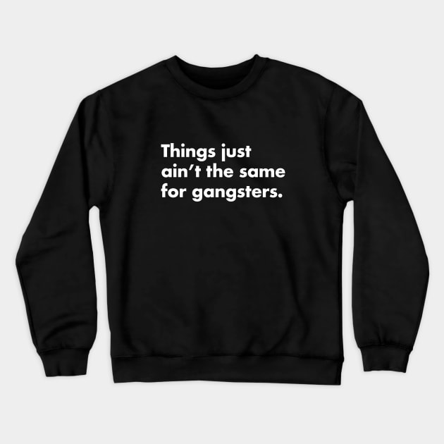 Things just ain't the same for gangsters. Crewneck Sweatshirt by BodinStreet